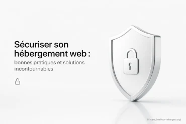 Sécuriser son hébergement web : bonnes pratiques et solutions incontournables