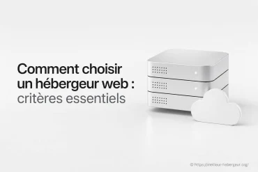 Comment choisir un hébergeur web : les critères essentiels ?