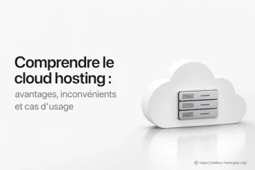 Comprendre le cloud hosting : avantages, inconvénients et cas d’usage