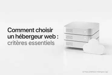 Comment choisir un hébergeur web : les critères essentiels ?